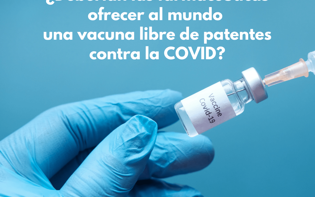 ¿Deberían las farmacéuticas ofrecer al mundo una vacuna libre de patentes contra la COVID?