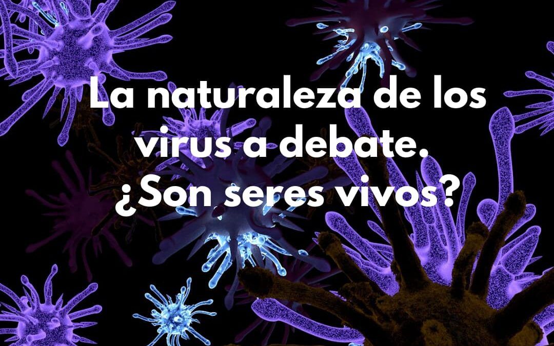 La naturaleza de los virus a debate. ¿Son seres vivos?
